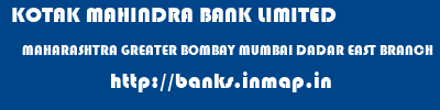 KOTAK MAHINDRA BANK LIMITED  MAHARASHTRA GREATER BOMBAY MUMBAI DADAR EAST BRANCH  banks information 